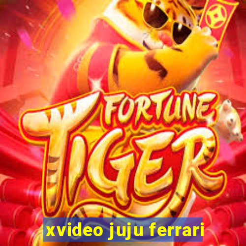 xvideo juju ferrari